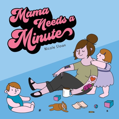 Mama Needs a Minute By Nicole Sloan Cover Image