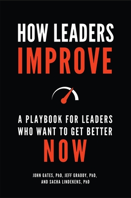 How Leaders Improve: A Playbook for Leaders Who Want to Get Better Now