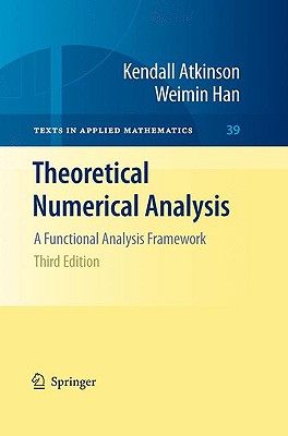 Theoretical Numerical Analysis: A Functional Analysis Framework (Texts in Applied Mathematics #39) By Kendall Atkinson, Weimin Han Cover Image