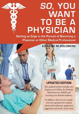 So, You Want to Be a Physician: Getting an Edge in the Pursuit of Becoming a Physician or Other Medical Professional Cover Image
