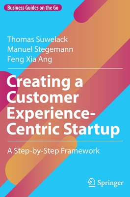 Creating a Customer Experience-Centric Startup: A Step-By-Step Framework By Thomas Suwelack, Manuel Stegemann, Feng Xia Ang Cover Image