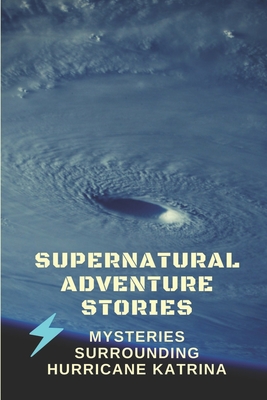 Supernatural Adventure Stories: Mysteries Surrounding Hurricane Katrina: Ghost Apparitions Cover Image