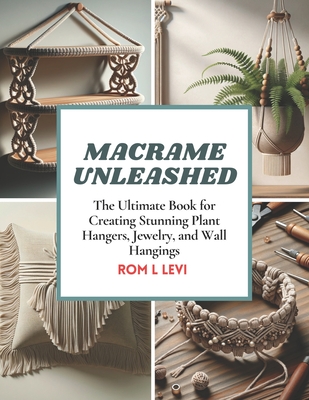 Macrame Unleashed: The Ultimate Book for Creating Stunning Plant Hangers, Jewelry, and Wall Hangings Cover Image