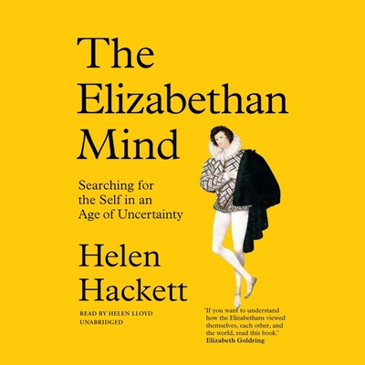 The Elizabethan Mind: Searching for the Self in an Age of Uncertainty By Helen Hackett, Helen Lloyd (Read by) Cover Image