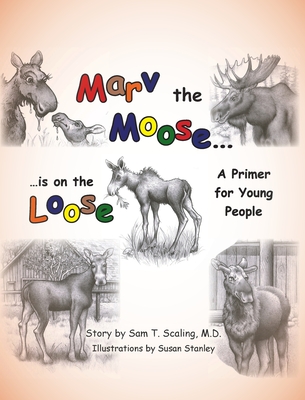 Marv the Moose is on the Loose: A Primer for Young People By Sam T. Scaling, Susan Stanley (Illustrator) Cover Image