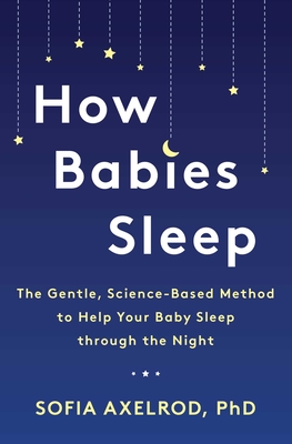 How Babies Sleep: The Gentle, Science-Based Method to Help Your Baby Sleep Through the Night Cover Image