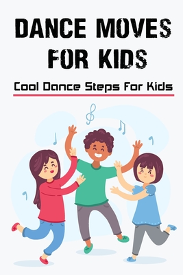 Dance Moves For Kids: Cool Dance Steps For Kids: Healthy Dance For Children Book Cover Image