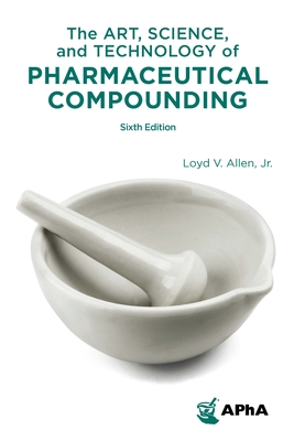The Art, Science, and Technology of Pharmaceutical Compounding By Jr. Allen, Lloyd V. Cover Image