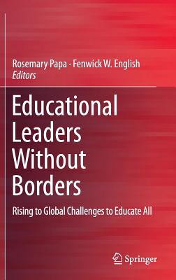 Educational Leaders Without Borders: Rising to Global Challenges to Educate All By Rosemary Papa (Editor), Fenwick W. English (Editor) Cover Image