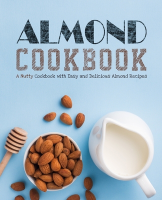 Almond Cookbook: A Nutty Cookbook with Easy and Delicious Almond Recipes By Booksumo Press Cover Image