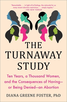 The Turnaway Study: Ten Years, a Thousand Women, and the Consequences of Having—or Being Denied—an Abortion By Diana Greene Foster, Ph.D Cover Image