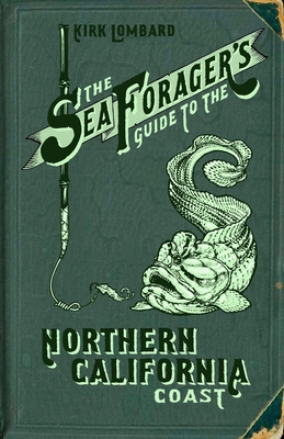 The Sea Forager's Guide to the Northern California Coast By Kirk Lombard Cover Image