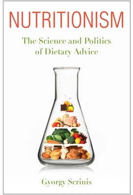 Nutritionism: The Science and Politics of Dietary Advice (Arts and Traditions of the Table: Perspectives on Culinary H)
