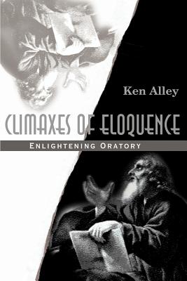 Climaxes of Eloquence: Enlightening Oratory By Ken Alley Cover Image