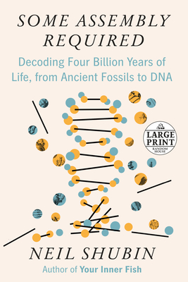 Some Assembly Required: Decoding Four Billion Years of Life, from Ancient Fossils to DNA By Neil Shubin Cover Image