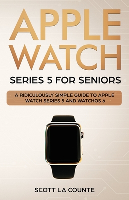 Apple Watch Series 5 for Seniors: A Ridiculously Simple Guide to Apple Watch Series 5 and WatchOS 6 (Tech for Seniors #5)