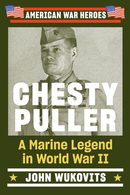 Chesty Puller: A Marine Legend in World War II (American War Heroes) By John Wukovits Cover Image