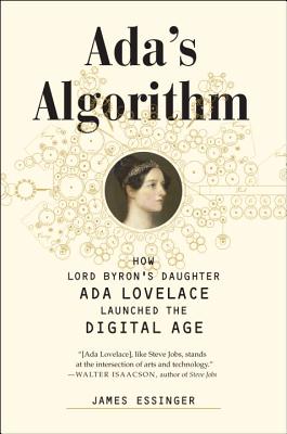 Ada's Algorithm: How Lord Byron's Daughter Ada Lovelace Launched the Digital Age