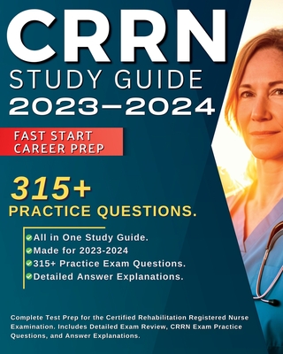 CRRN Study Guide 2024-2025: Complete Test Prep for the Certified Rehabilitation Registered Nurse Examination. Includes Detailed Exam Review, 315+ Cover Image