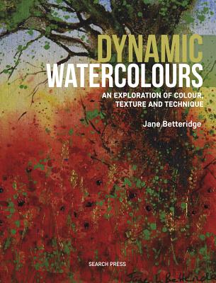 Dynamic Watercolours: An Exploration of Colour, Texture and Technique By Jane Betteridge Cover Image