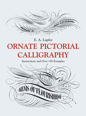 Ornate Pictorial Calligraphy: Instructions and Over 150 Examples (Lettering)