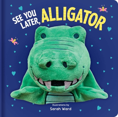 See You Later, Alligator: Hand Puppet Book: Board Book with Plush Hand Puppet (Huggable Hand Puppet Books) Cover Image