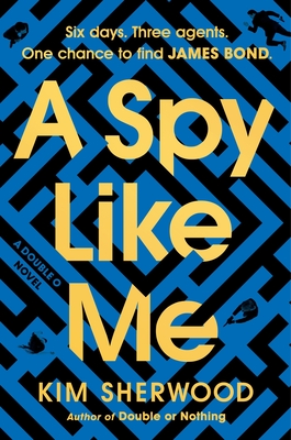 A Spy Like Me: Six days. Three agents. One chance to find James Bond. (Double O #2) By Kim Sherwood Cover Image