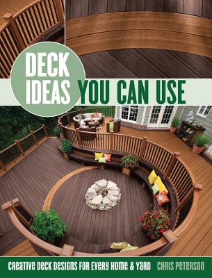 Deck Ideas You Can Use: Creative Deck Designs for Every Home & Yard By Chris Peterson Cover Image
