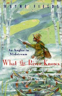 What the River Knows: An Angler in Midstream Cover Image