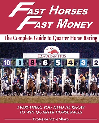 Fast Horses, Fast Money: The Complete Guide To Quarter Horse Racing: Everything You Need To Know To Win Quarter Horse Races Cover Image