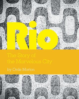 Rio: The Story of the Marvelous City By Orde Morton Cover Image