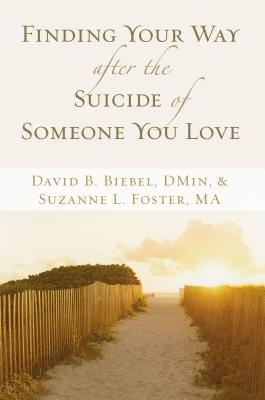 Finding Your Way After the Suicide of Someone You Love: Help and Hope for an Unexpected Journey By David B. Biebel, Suzanne L. Foster Cover Image