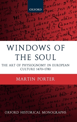 Windows of the Soul: Physiognomy in European Culture 1470-1780 (Oxford Historical Monographs) By Martin Porter Cover Image