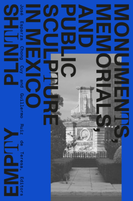 Empty Plinths: Monuments, Memorials, and Public Sculpture in Mexico Cover Image