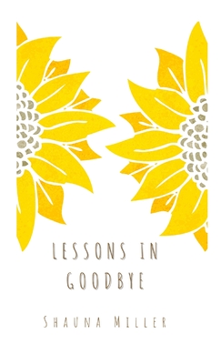 Lessons in Goodbye By Shauna Miller, Maggie Whittemore (Cover Design by) Cover Image