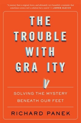 The Trouble With Gravity: Solving the Mystery Beneath Our Feet By Richard Panek Cover Image