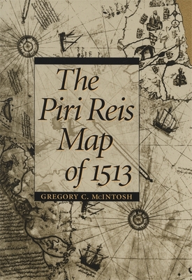 The Piri Reis Map of 1513 By Gregory C. McIntosh Cover Image