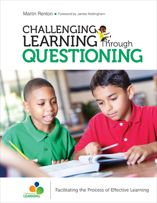 Challenging Learning Through Questioning: Facilitating the Process of Effective Learning (Corwin Teaching Essentials) By Martin Renton Cover Image