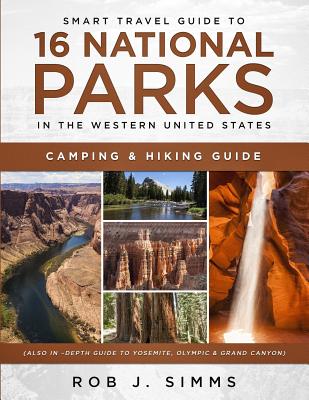 Smart Travel Guide to 16 National Parks in the Western United States: Camping & Hiking Guide (Also In -Depth Guide to Yosemite, Olympic & Grand Canyon Cover Image