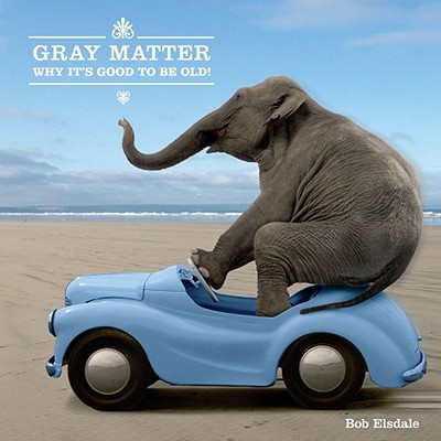 Gray Matter: Why It's Good to Be Old! Cover Image