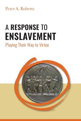 A Response to Enslavement: Playing Their Way to Virtue By Peter A. Roberts Cover Image