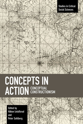 Concepts in Action: Conceptual Constructionism (Studies in Critical Social Sciences #118) By Håkon Leiulfsrud (Editor), Peter Sohlberg (Editor) Cover Image
