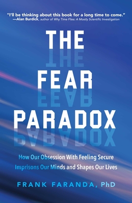 The Fear Paradox: How Our Obsession with Feeling Secure Imprisons Our Minds and Shapes Our Lives (Learning to Take Risks, Overcoming Anx By Frank Faranda Cover Image