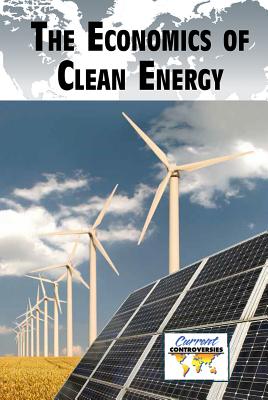 The Economics of Clean Energy (Current Controversies) By Kathryn Roberts (Editor) Cover Image