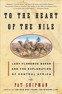 To the Heart of the Nile: Lady Florence Baker and the Exploration of Central Africa By Pat Shipman Cover Image