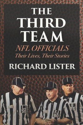 The Third Team: NFL Officials. Their Lives, Their Stories By Richard Lister Cover Image