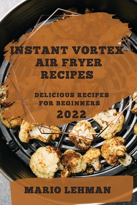 Instant Vortex Air Fryer Recipes: Delicious Recipes for Beginners Cover Image