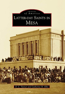 Latter-Day Saints in Mesa (Images of America) By D. L. Turner, Catherine H. Ellis Cover Image