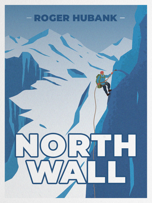 North Wall: Climbing the Alps' Most Demanding Mountain By Roger Hubank Cover Image