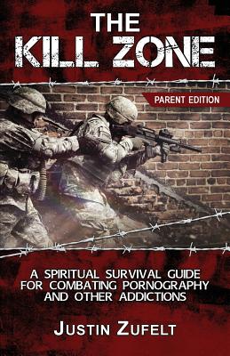 The Kill Zone: The Parent Spiritual Survival Guide for Combating Pornography By Justin Justin Zufelt, Stephanie Gifford (Editor), Leilani Zufelt (Guest Editor) Cover Image